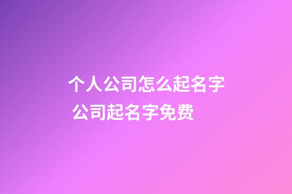 个人公司怎么起名字 公司起名字免费